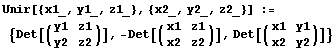 Unir[{x1_, y1_, z1_}, {x2_, y2_, z2_}] :=  {Det[(y1   z1)], -Det[(x1   z1)], Det[(x1   ...                                                           y2   z2          x2   z2         x2   y2