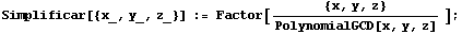 Simplificar[{x_, y_, z_}] := Factor[{x, y, z}/PolynomialGCD[x, y, z] ] ;