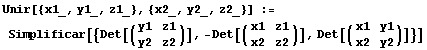 Unir[{x1_, y1_, z1_}, {x2_, y2_, z2_}] := Simplificar[{Det[(y1   z1)], -Det[(x1   z1)] ...                                                           y2   z2          x2   z2         x2   y2