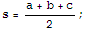 s = (a + b + c)/2 ;