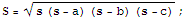 S = (s (s - a) (s - b) (s - c))^(1/2) ;
