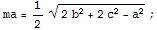 ma = 1/2 (2b^2 + 2c^2 - a^2)^(1/2) ;