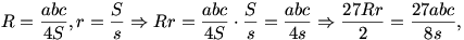 R = \frac{{abc}}{{4S}},r = \frac{S}{s}\Rightarrow Rr = \frac{{abc}}{{4S}}\cdot \frac{S}{s}= \frac{{abc}}{{4s}}\Rightarrow \frac{{27Rr}}{2}= \frac{{27abc}}{{8s}},