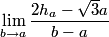 \lim_{b \to a} \frac{2 h_a - \sqrt{3}a}{b-a}
