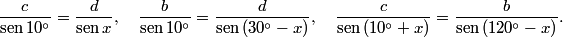 \frac{c} {\operatorname{sen}{ 10^\circ}}=\frac{d} {\operatorname{sen}{x}}, \quad \frac{b} {\operatorname{sen}{ 10^\circ}}=\frac{d} {\operatorname{sen}{(30^\circ-x)}}, \quad \frac{c} {\operatorname{sen}{ (10^\circ+x)}}=\frac{b} {\operatorname{sen}{(120^\circ-x)}}.